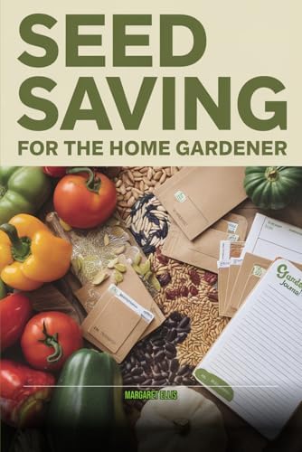 Seed Saving for Beginners: How to Harvest, Store, and Grow True-to-Type Seeds from Your Garden Year After Year by Unknown